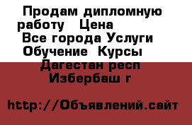 Продам дипломную работу › Цена ­ 15 000 - Все города Услуги » Обучение. Курсы   . Дагестан респ.,Избербаш г.